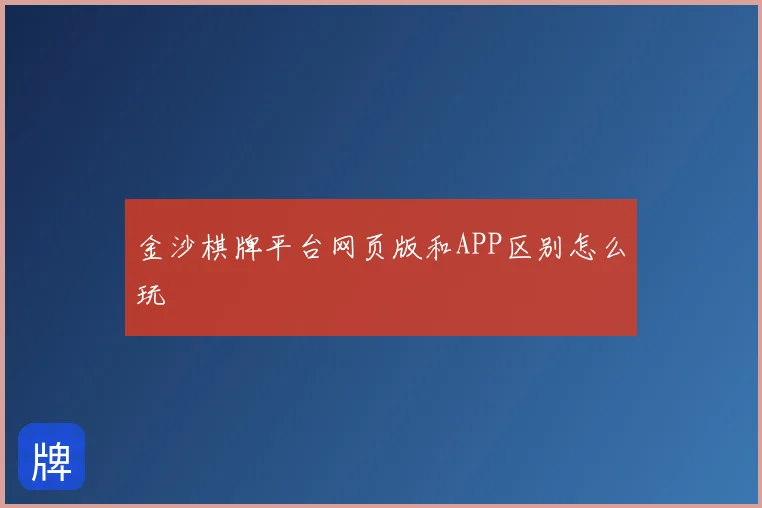 金沙棋牌平台网页版和APP区别怎么玩