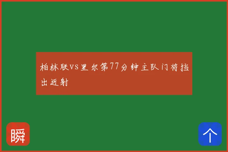 柏林联vs里尔第77分钟主队门将挡出近射