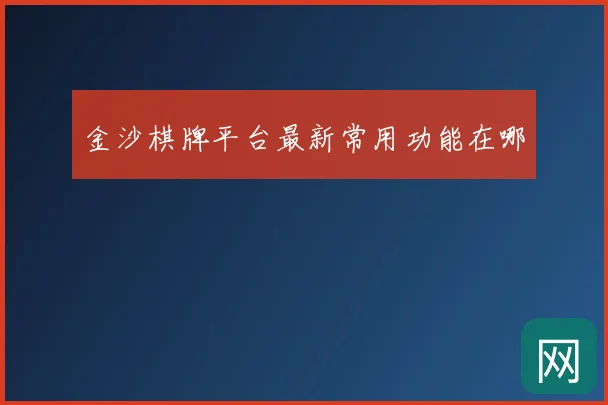 金沙棋牌平台最新常用功能在哪